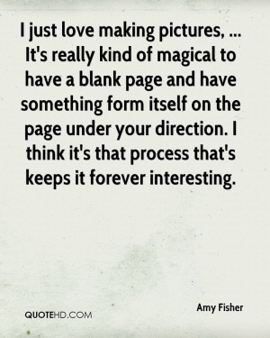 think it 39 s that process that 39 s keeps it forever interesting