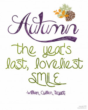 Autumn. The year’s last, loveliest smile. – William Cullen Bryant
