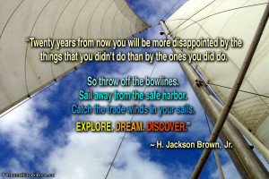 ... in your sails. Explore. Dream. Discover.” ~ H. Jackson Brown Jr