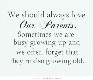 ... up and we often forget that they're also growing old Picture Quote #1