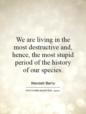 Stupid Quotes History Quotes Wendell Berry Quotes