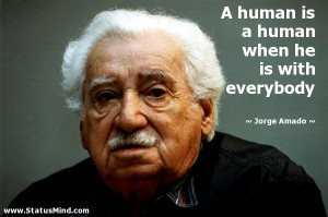 ... human when he is with everybody - Jorge Amado Quotes - StatusMind.com