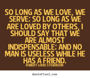 ... quotes - So long as we love, we serve; so long as we are.. - Love