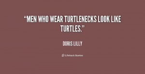 Men who wear turtlenecks look like turtles.”