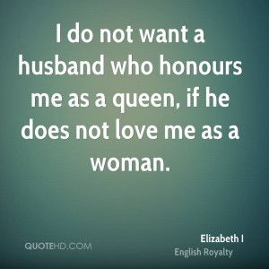 do not want a husband who honours me as a queen, if he does not love ...