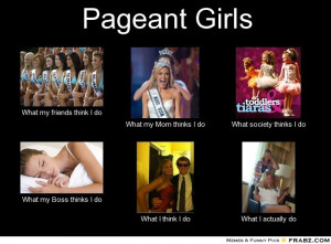 frabz-Pageant-Girls-What-my-friends-think-I-do-What-my-Mom-thinks-I-do ...