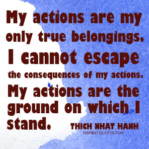 ... . My actions are the ground on which I stand.Thich Nhat Hanh Quotes