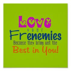 Love Your Frenemies because they bring out the best in you! ~ Poster ...