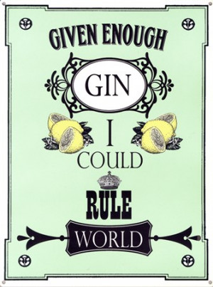 Given Enough Gin I Could Rule The World - Retro Drinking Quote