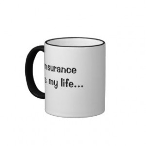 Funny Insurance Quote - Insurance Is My Life Mug