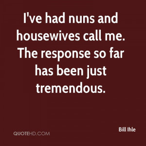 ve had nuns and housewives call me. The response so far has been ...