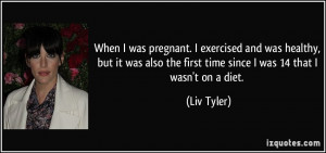 When I was pregnant. I exercised and was healthy, but it was also the ...