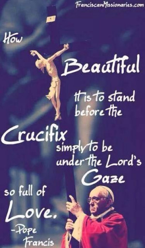 Pope Francis quote #crucifix this is like altar serving a new way to ...