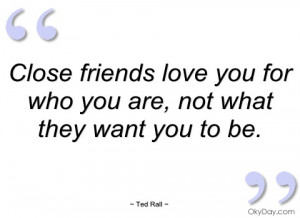 close friends love you for who you are ted rall