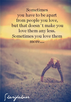 you have to be apart from people you love but that doesn t make you ...