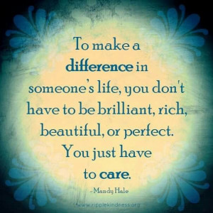 To make a difference in someone's life, you don't have to be brilliant ...