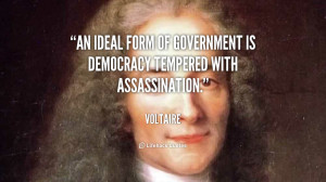 An ideal form of government is democracy tempered with assassination ...