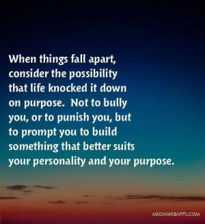 When things fall apart, consider the possibility that life knocked it ...