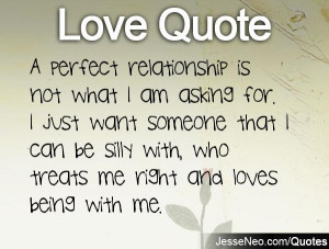 perfect relationship is not what I am asking for. I just want ...
