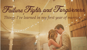 Failure, Fights, and Forgiveness: My First Year of Marriage