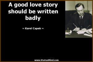 ... story should be written badly - Karel Capek Quotes - StatusMind.com