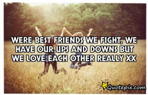 we FIGHT, we have our ups and downs but we love each other REALLY xx ...