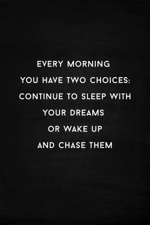 Every morning you have two choices ; continue to sleep with your ...