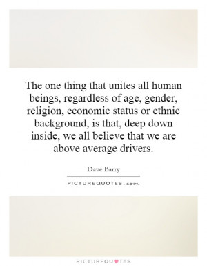 The one thing that unites all human beings, regardless of age, gender ...