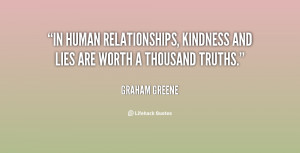 In human relationships, kindness and lies are worth a thousand truths ...