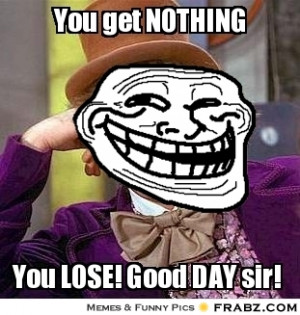 frabz-You-get-NOTHING-You-LOSE-Good-DAY-sir-6a0b3f.jpg