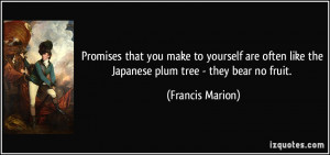 ... like the Japanese plum tree - they bear no fruit. - Francis Marion