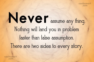 Images Quote: Never assume any thing. Nothing will land...
