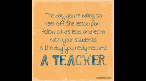 The Day You’re Willing To Veer Off The Lesson Plan - Education Quote