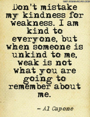 Al Capone quote - don't mistake my kindness for weakness