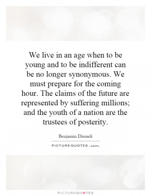 We live in an age when to be young and to be indifferent can be no ...