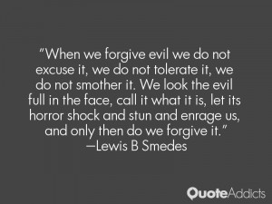 we forgive evil we do not excuse it, we do not tolerate it, we do not ...