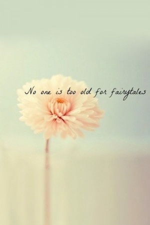 No One Is Too Old For Fairy Tales