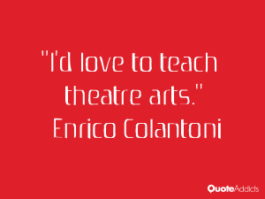 love to teach theatre arts.” — Enrico Colantoni