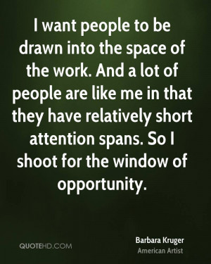 want people to be drawn into the space of the work. And a lot of ...
