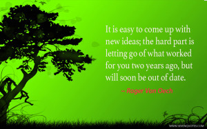 It is easy to come up with new ideas; the hard part is letting go of ...