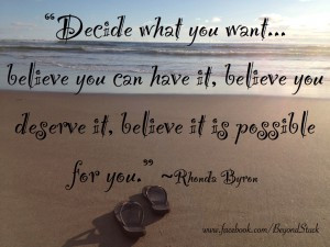 you want. Decide what you want Believe it’s possible - Believe you ...