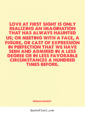 William Hazlitt photo quotes - Love at first sight is only realizing ...