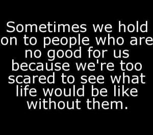 Sometime we hold on to people