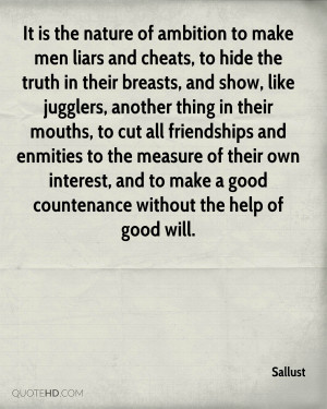 It is the nature of ambition to make men liars and cheats, to hide the ...