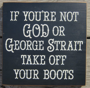 George Strait Sayings God or george strait take