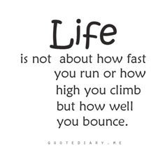 LIFE is not about how fast you run or how high you climb but how well ...