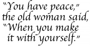 ... You Have Peace, The Old Woman Said, When You Make It With Yourself