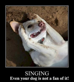Singing Even Your Dog Is Not A Fan
