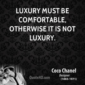 Luxury must be comfortable, otherwise it is not luxury.