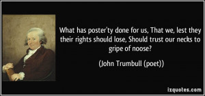 ... lose, Should trust our necks to gripe of noose? - John Trumbull (poet
